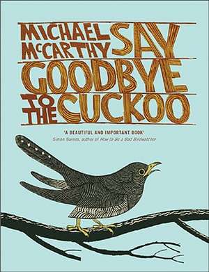 Say Goodbye to the Cuckoo: Migratory Birds and the Impending Ecological Catastrophe de Michael McCarthy