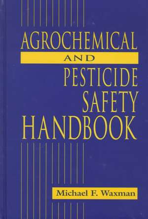 The Agrochemical and Pesticides Safety Handbook de Michael F. Waxman