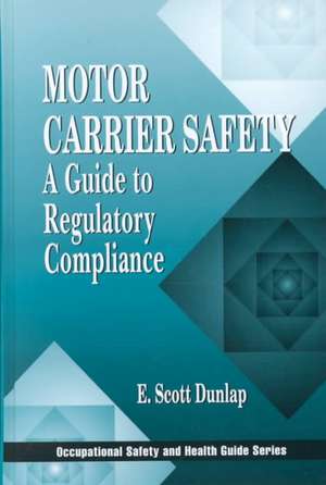 Motor Carrier Safety: A Guide to Regulatory Compliance de Erik Scott Dunlap