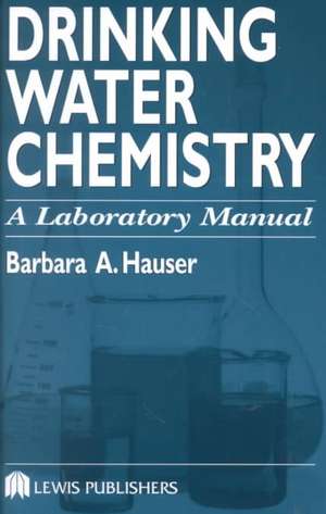 Drinking Water Chemistry: A Laboratory Manual de Barbara Hauser