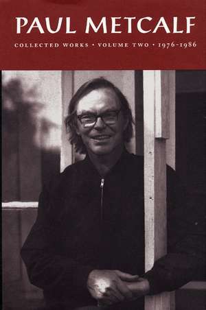 Paul Metcalf: Collected Works, Volume II: 1976-1986 de Paul Metcalf