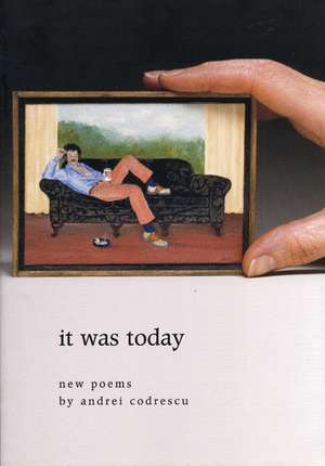 It Was Today: New Poems de Andrei Codrescu