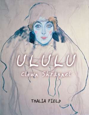 Ululu (Clown Shrapnel): New and Selected Poems de Thalia Field