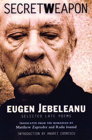 Secret Weapon: Selected Late Poems of Eugen Jebeleanu de Eugen Jebeleanu