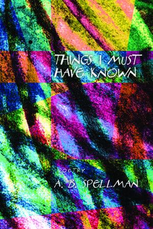 Things I Must Have Known de A.B. Spellman