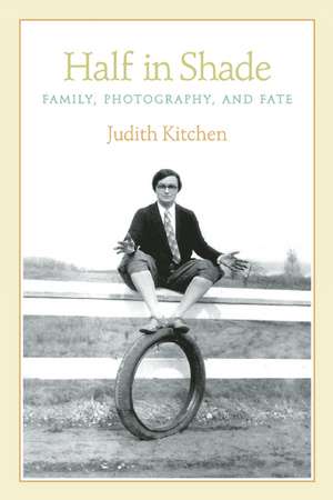 Half in Shade: Family, Photography, and Fate de Judith Kitchen