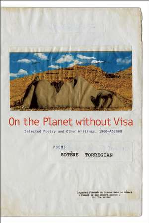 On the Planet Without Visa: Selected Poetry and Other Writings, AD 1960-2012 de Sotère Torregian