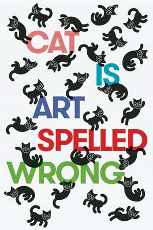 Cat Is Art Spelled Wrong de Caroline Casey