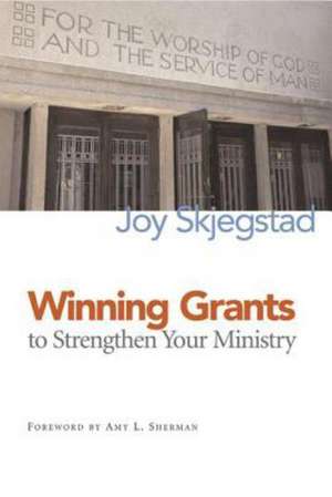 Winning Grants to Strengthen Your Ministry de Joy Skjegstad