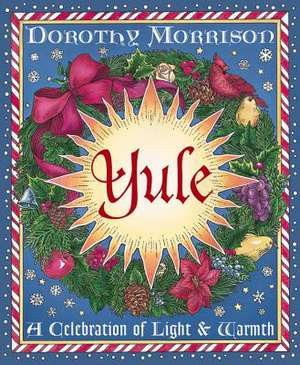 Yule: A Celebration of Light & Warmth de Dorothy Morrison