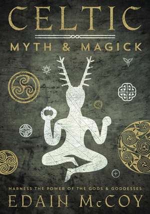 Celtic Myth & Magick: Harness the Power of the Gods & Goddesses de Edain McCoy