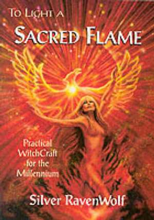 To Light a Sacred Flame: Practical Witchcraft for the Millennium de Silver Ravenwolf