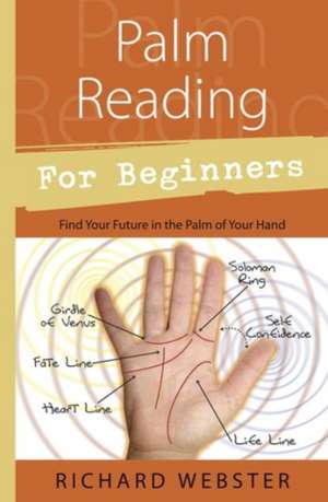 Palm Reading for Beginners: Find Your Future in the Palm of Your Hand de Richard Webster