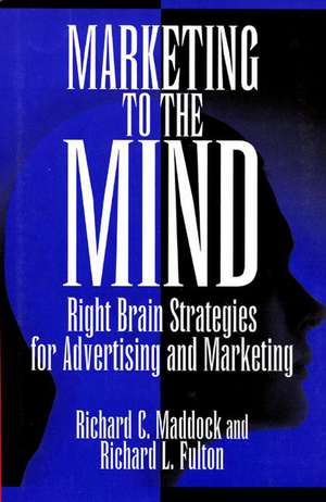 Marketing to the Mind: Right Brain Strategies for Advertising and Marketing de Richard L. Fulton