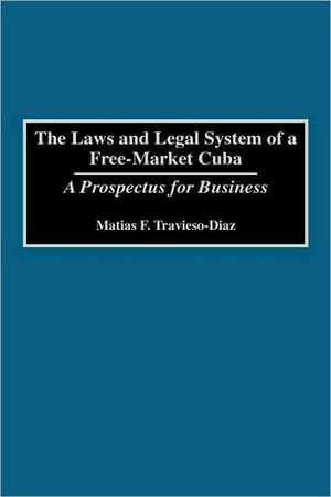 The Laws and Legal System of a Free-Market Cuba: A Prospectus for Business de Matias F. Travieso-Diaz