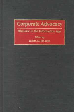 Corporate Advocacy: Rhetoric in the Information Age de Judith D. Hoover