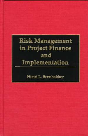 Risk Management in Project Finance and Implementation de Henri L. Beenhakker