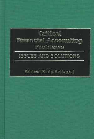 Critical Financial Accounting Problems: Issues and Solutions de Ahmed Riahi-Belkaoui