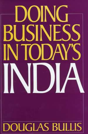 Doing Business in Today's India de Douglas Bullis