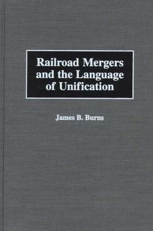 Railroad Mergers and the Language of Unification de James B. Burns