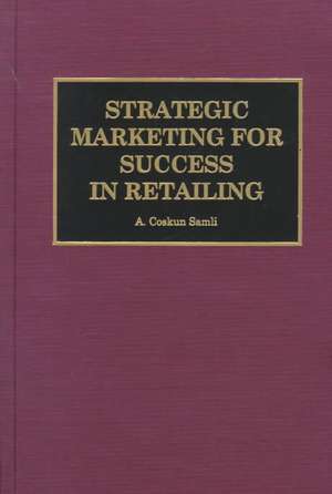 Strategic Marketing for Success in Retailing de A. Coskun Samli