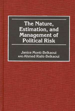 The Nature, Estimation, and Management of Political Risk de Ahmed Riahi-Belkaoui