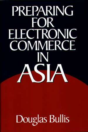 Preparing for Electronic Commerce in Asia de Douglas Bullis