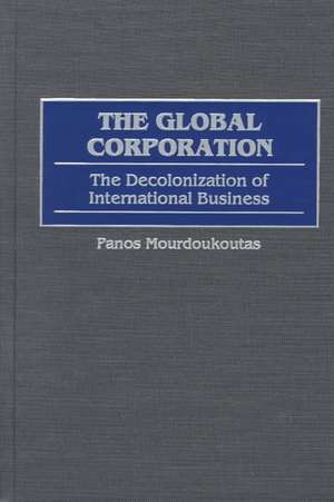 The Global Corporation: The Decolonization of International Business de Panos Mourdoukoutas