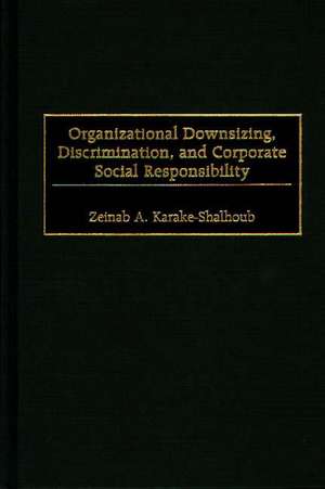 Organizational Downsizing, Discrimination, and Corporate Social Responsibility de Zeinab Karake-Shalhoub