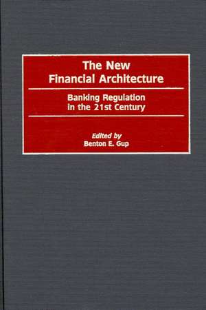 The New Financial Architecture: Banking Regulation in the 21st Century de Benton E. Gup