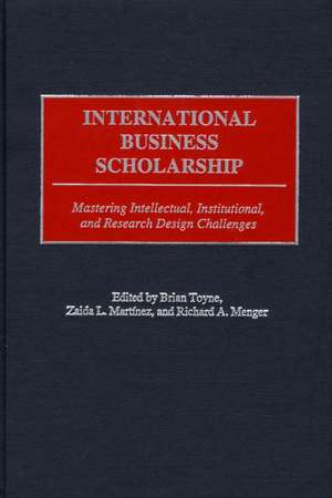 International Business Scholarship: Mastering Intellectual, Institutional, and Research Design Challenges de Brian Toyne