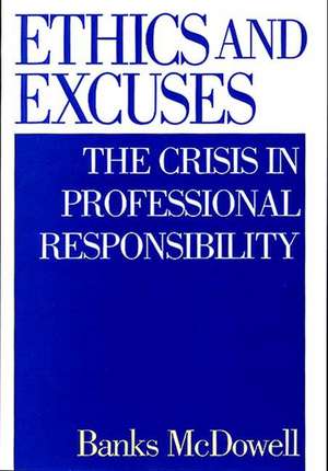 Ethics and Excuses: The Crisis in Professional Responsibility de Banks McDowell