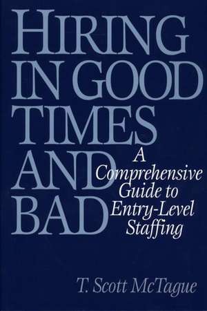 Hiring in Good Times and Bad: A Comprehensive Guide to Entry-Level Staffing de T. Scott McTague