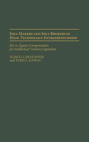 Idea Makers and Idea Brokers in High-Technology Entrepreneurship: Fee vs. Equity Compensation for Intellectual Venture Capitalists de Todd L. Juneau