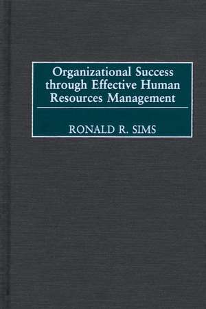 Organizational Success through Effective Human Resources Management de Ronald R. Sims