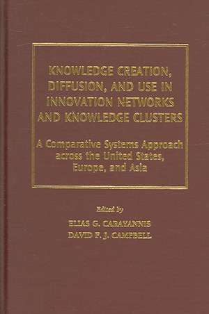 Knowledge Creation, Diffusion, and Use in Innovation Networks and Knowledge Clusters: A Comparative Systems Approach Across the United States, Europe, and Asia de Elias G. Carayannis