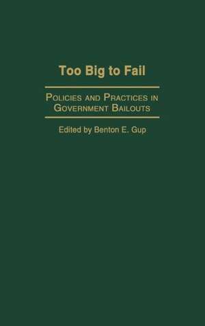 Too Big to Fail: Policies and Practices in Government Bailouts de Benton E. Gup