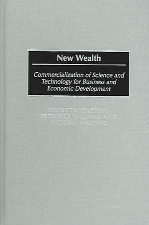 New Wealth: Commercialization of Science and Technology for Business and Economic Development de George Kozmetsky