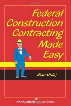 Federal Construction Contracting Made Easy de Stan Uhlig