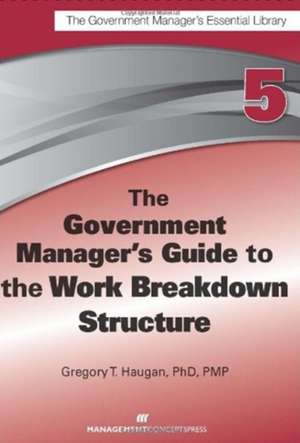 The Government Manager's Guide to the Work Breakdown Structure de Gregory T. Haugan