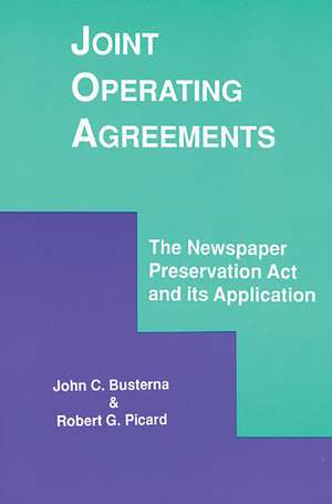 Joint Operating Agreements: The Newspaper Preservation Act and its Application de John C. Busterna