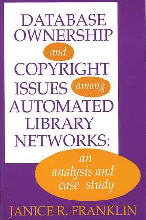 Database Ownership and Copyright Issues Among Automated Library Networks: An Analysis and Case Study de Janice R. Franklin