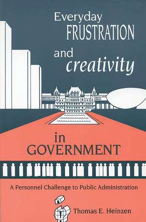 Everyday Frustration and Creativity in Government: A Personnel Challenge to Public Administration de Thomas E. Heinzen