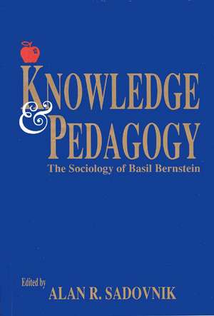 Knowledge and Pedagogy: The Sociology of Basil Bernstein de Alan R. Sadovnik