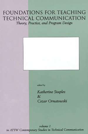 Foundations for Teaching Technical Communication: Theory, Practice, and Program Design de Katherine Staples