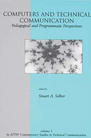 Computers and Technical Communication: Pedagogical and Programmatic Perspectives de Stuart A. Selber