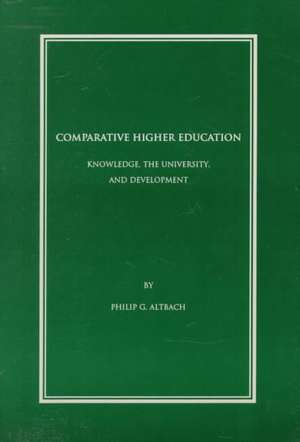 Comparative Higher Education: Knowledge, the University, and Development de Philip G. Altbach