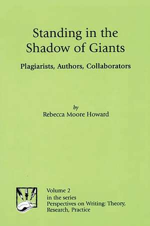 Standing in the Shadow of Giants: Plagiarists, Authors, Collaborators de Rebecca Moore Howard