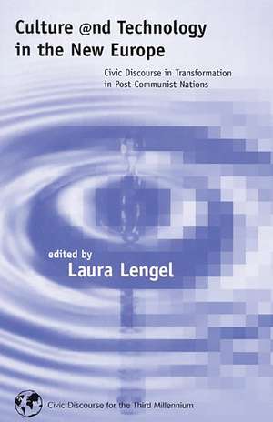 Culture and Technology in the New Europe: Civic Discourse in Transformation in Post-Communist Nations de Laura Lengel