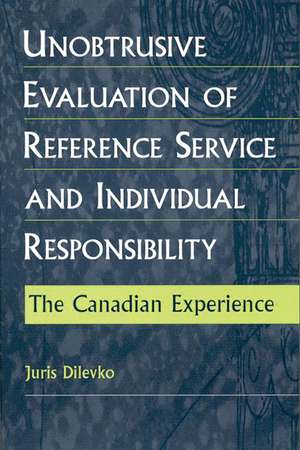 Unobtrusive Evaluation of Reference Service and Individual Responsibility: The Canadian Experience de Juris Dilevko